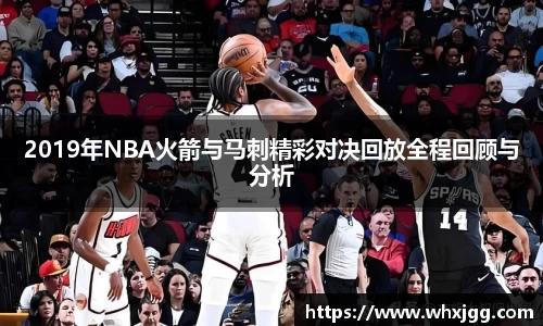 2019年NBA火箭与马刺精彩对决回放全程回顾与分析