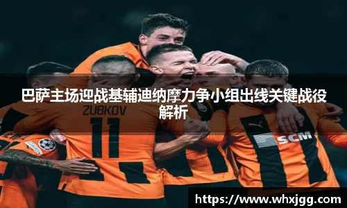 巴萨主场迎战基辅迪纳摩力争小组出线关键战役解析